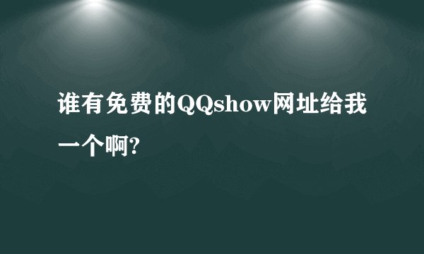 谁有免费的QQshow网址给我一个啊?