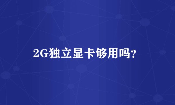 2G独立显卡够用吗？