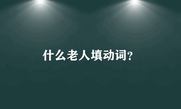 什么老人填动词？