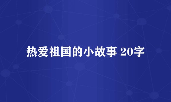 热爱祖国的小故事 20字