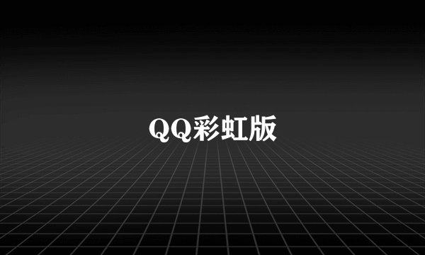 QQ彩虹版
