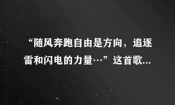 “随风奔跑自由是方向，追逐雷和闪电的力量…”这首歌名是什么？
