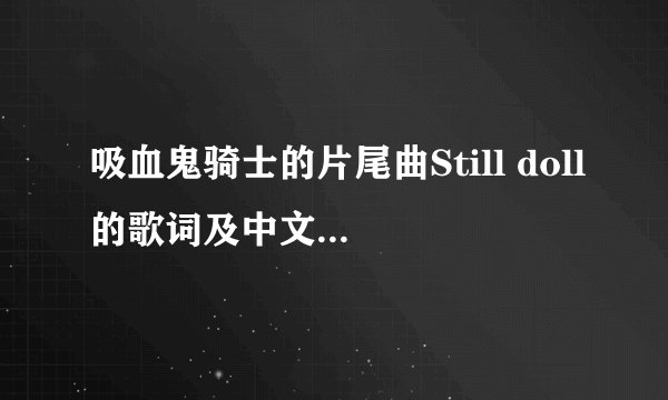 吸血鬼骑士的片尾曲Still doll的歌词及中文翻译???