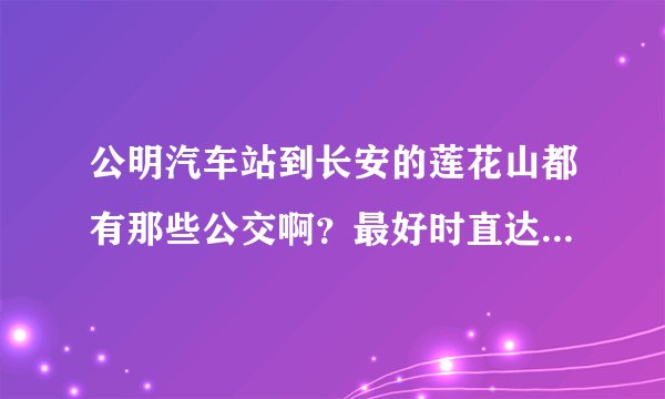 公明汽车站到长安的莲花山都有那些公交啊？最好时直达的那种！急急急