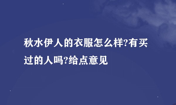 秋水伊人的衣服怎么样?有买过的人吗?给点意见