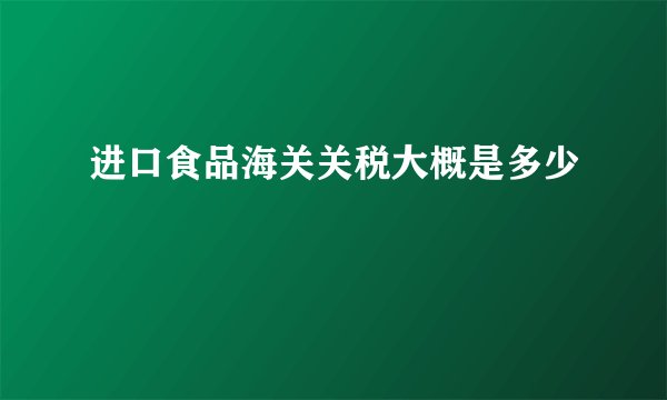 进口食品海关关税大概是多少