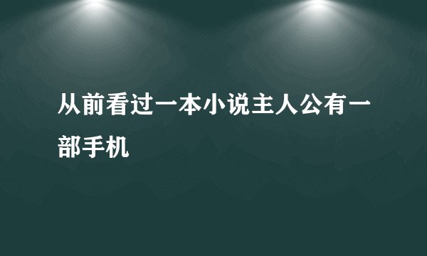 从前看过一本小说主人公有一部手机
