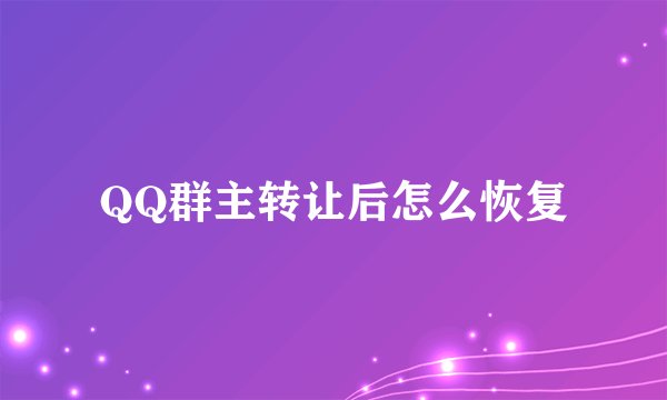 QQ群主转让后怎么恢复