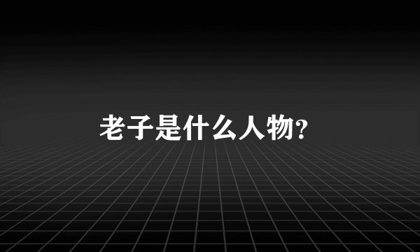 老子是什么人物？