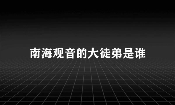 南海观音的大徒弟是谁