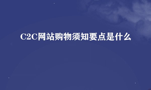 C2C网站购物须知要点是什么