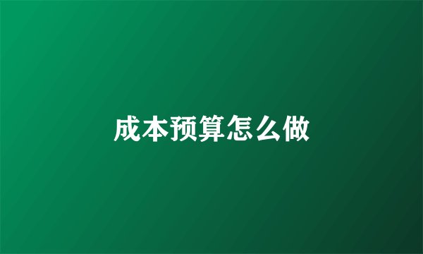 成本预算怎么做
