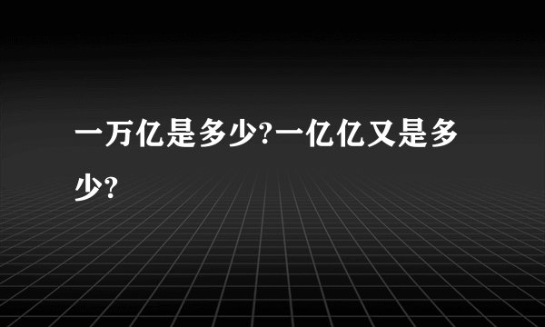 一万亿是多少?一亿亿又是多少?