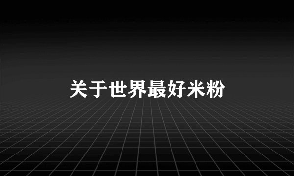 关于世界最好米粉