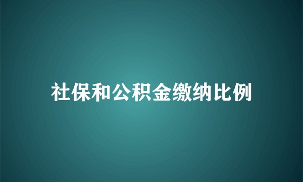 社保和公积金缴纳比例