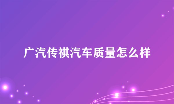 广汽传祺汽车质量怎么样
