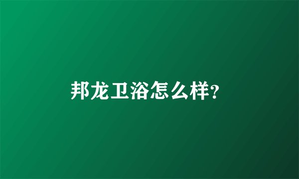 邦龙卫浴怎么样？