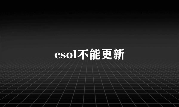 csol不能更新