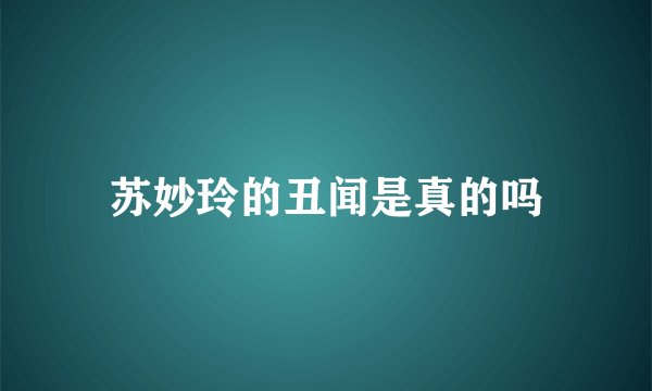 苏妙玲的丑闻是真的吗