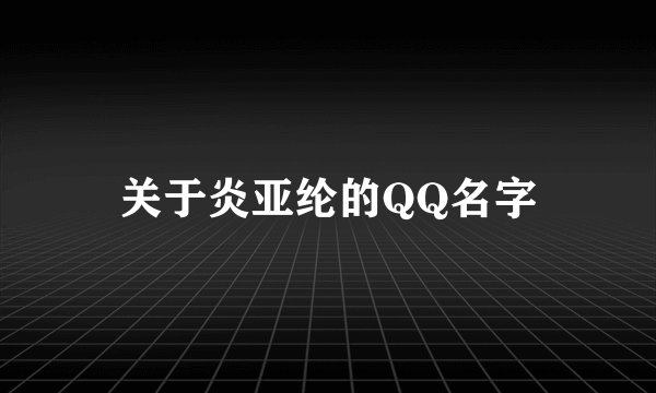 关于炎亚纶的QQ名字