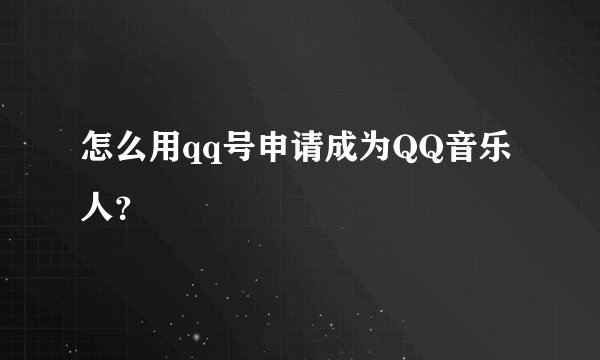 怎么用qq号申请成为QQ音乐人？