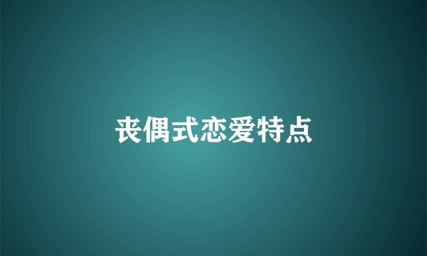 丧偶式恋爱特点
