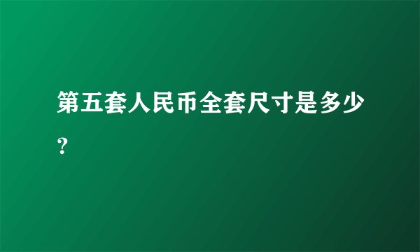第五套人民币全套尺寸是多少？
