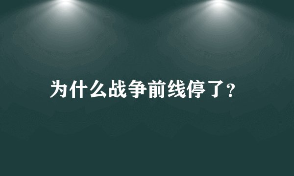 为什么战争前线停了？