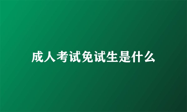 成人考试免试生是什么