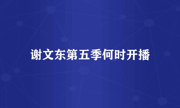 谢文东第五季何时开播