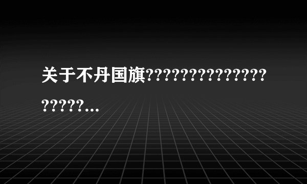 关于不丹国旗???????????????????????????????????