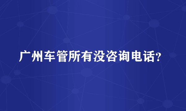 广州车管所有没咨询电话？