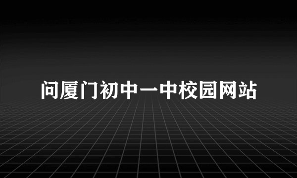 问厦门初中一中校园网站