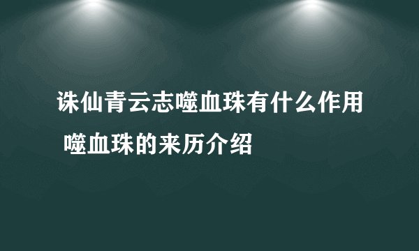 诛仙青云志噬血珠有什么作用 噬血珠的来历介绍