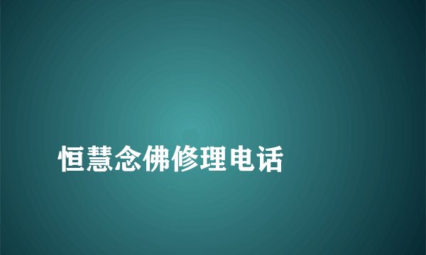 
恒慧念佛修理电话

