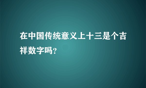 在中国传统意义上十三是个吉祥数字吗？