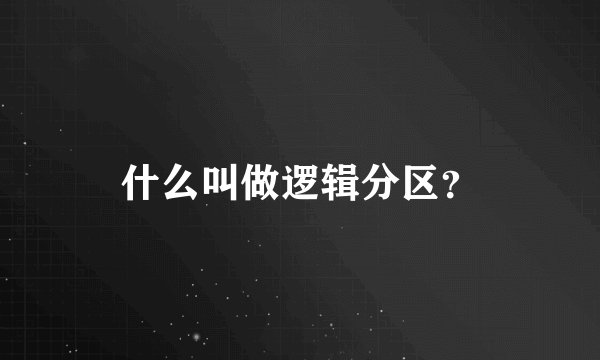 什么叫做逻辑分区？