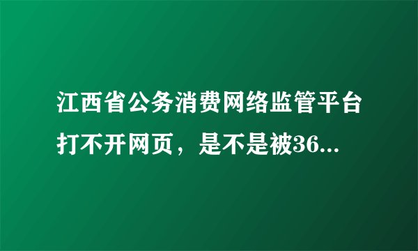 江西省公务消费网络监管平台打不开网页，是不是被360禁止，怎么解决