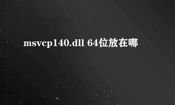 msvcp140.dll 64位放在哪