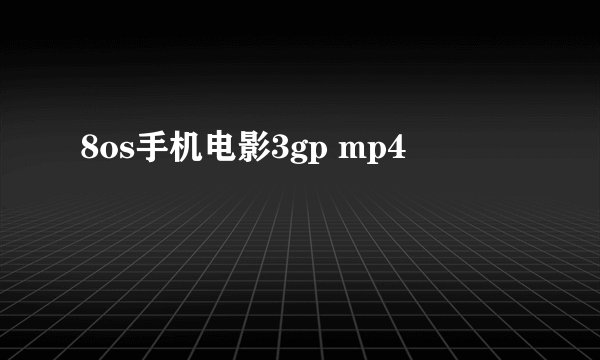 8os手机电影3gp mp4