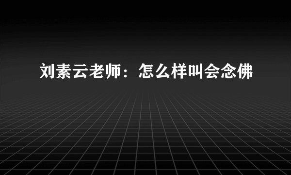 刘素云老师：怎么样叫会念佛