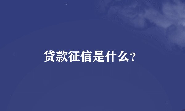 贷款征信是什么？