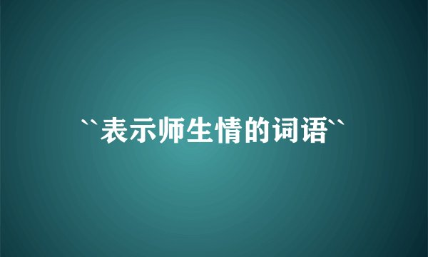 ``表示师生情的词语``