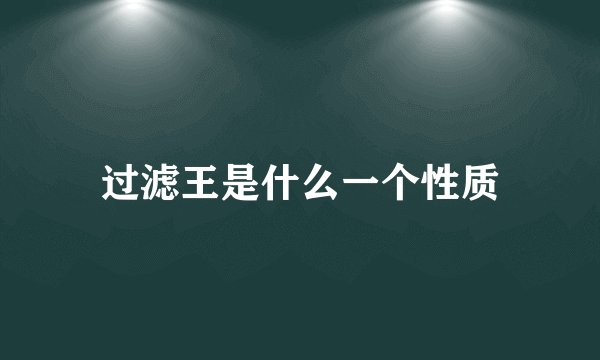 过滤王是什么一个性质