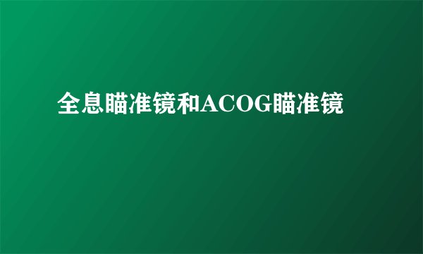 全息瞄准镜和ACOG瞄准镜