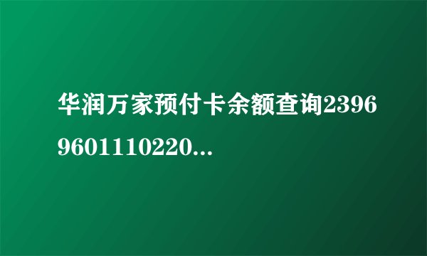 华润万家预付卡余额查询2396960111022035524