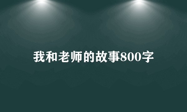 我和老师的故事800字