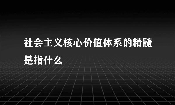 社会主义核心价值体系的精髓是指什么