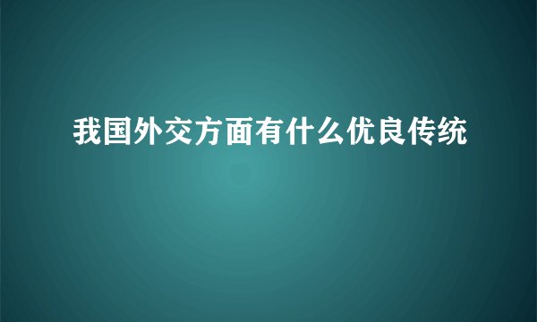 我国外交方面有什么优良传统