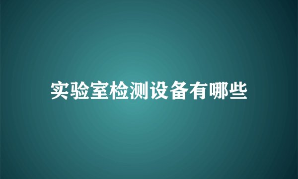 实验室检测设备有哪些
